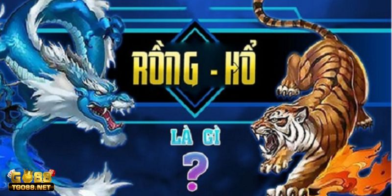 Rồng Hổ Go88 Là Gì? Hướng Dẫn Chi Tiết Cách Chơi Hiệu Quả